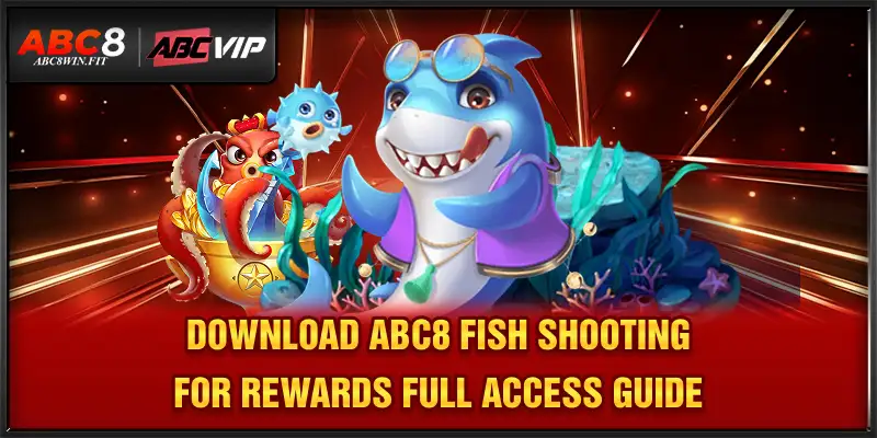 Download ABC8 Fish Shooting for Rewards – Full Access Guide Download ABC8 Fish Shooting for Rewards – Full Access Guide