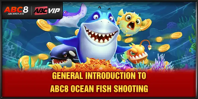 ABC8 Ocean Fish Shooting – Ultimate Reward-Based Sea Battle General introduction to ABC8 Ocean Fish Shooting