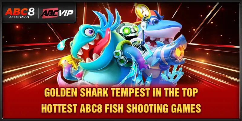 Top Hottest ABC8 Fish Shooting Games – Best 2025 Ocean Picks Golden Shark Tempest in the top hottest ABC8 fish shooting games
