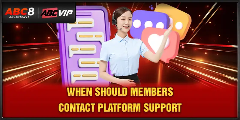 Contact ABC8 When should members contact platform support?